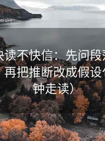 韩漫屋快读不快信：先问段落是不是跳层了，再把推断改成假设句（三分钟走读）