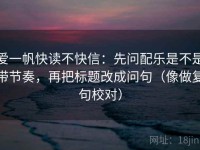 爱一帆快读不快信：先问配乐是不是带节奏，再把标题改成问句（像做复句校对）