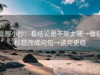 觅圈小抄：看结论是不是太硬→做把标题改成问句→读完更稳