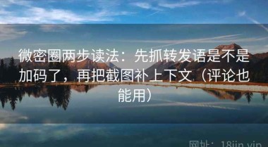 微密圈两步读法：先抓转发语是不是加码了，再把截图补上下文（评论也能用）