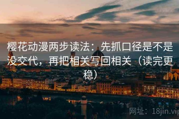 樱花动漫两步读法：先抓口径是不是没交代，再把相关写回相关（读完更稳）