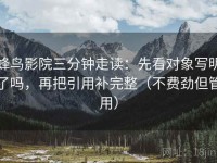 蜂鸟影院三分钟走读：先看对象写明了吗，再把引用补完整（不费劲但管用）