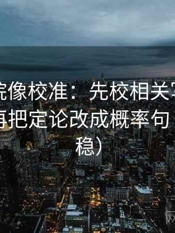 神马影院像校准：先校相关写成因果了吗，再把定论改成概率句（读完更稳）