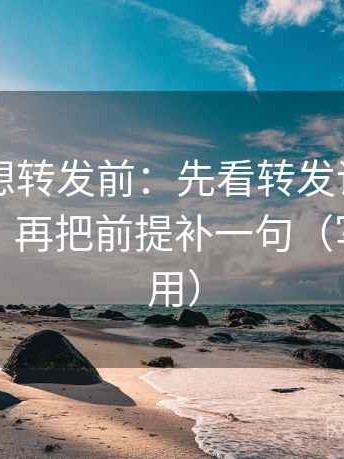 17c.tw想转发前：先看转发语是不是加码了，再把前提补一句（写作也能用）