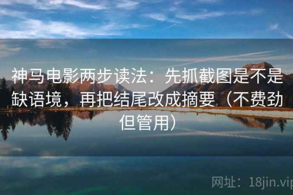 神马电影两步读法：先抓截图是不是缺语境，再把结尾改成摘要（不费劲但管用）