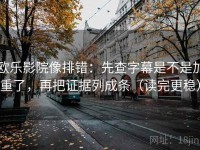 欧乐影院像排错：先查字幕是不是加重了，再把证据列成条（读完更稳）