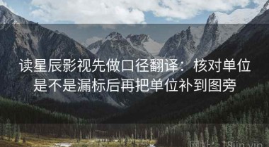 读星辰影视先做口径翻译：核对单位是不是漏标后再把单位补到图旁